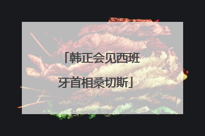 韩正会见西班牙首相桑切斯